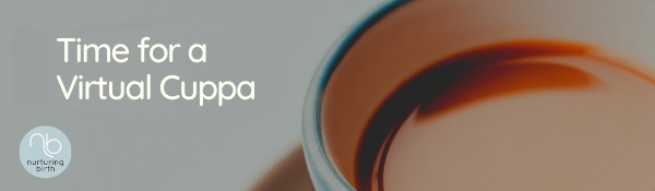 Photo of a cup of tea with the text "Time for a Virtual Cuppa" and the Nurturing Birth logo