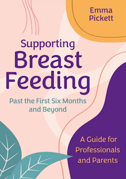 Front cover of the book, "Supporting Breastfeeding past the first six months and beyond" by Emma Pickett