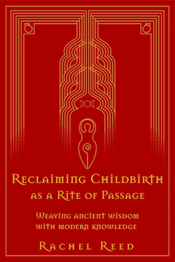 Front cover of "Reclaiming Childbirth as a Rite of Passage" by Dr Rachel Reed.